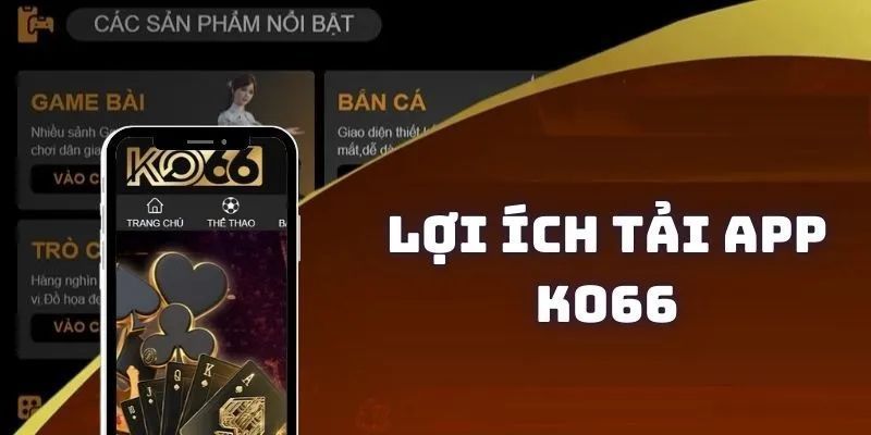 Lợi ích muôn vàn khi tải app KO66